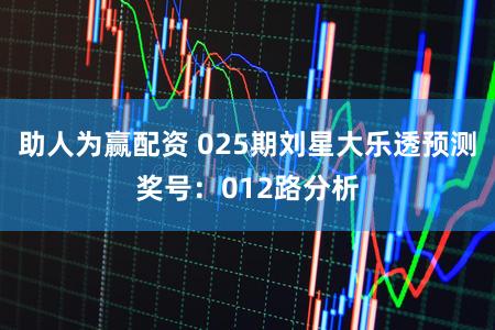 助人为赢配资 025期刘星大乐透预测奖号：012路分析