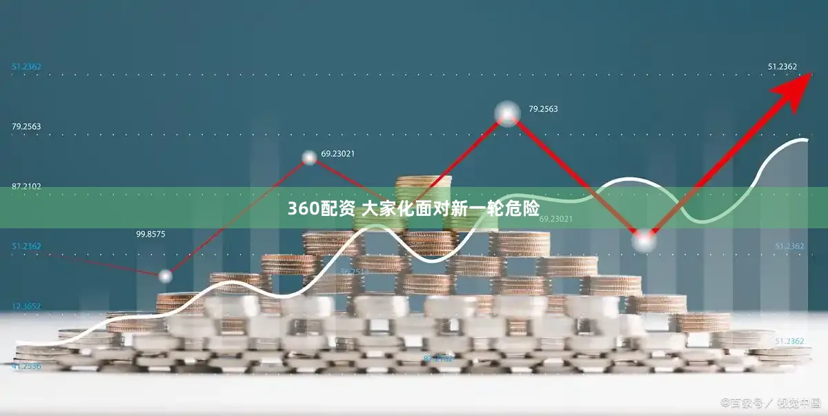 360配资 大家化面对新一轮危险