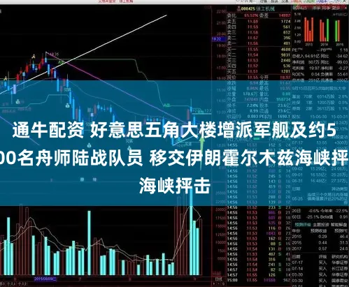 通牛配资 好意思五角大楼增派军舰及约5000名舟师陆战队员 移交伊朗霍尔木兹海峡抨击