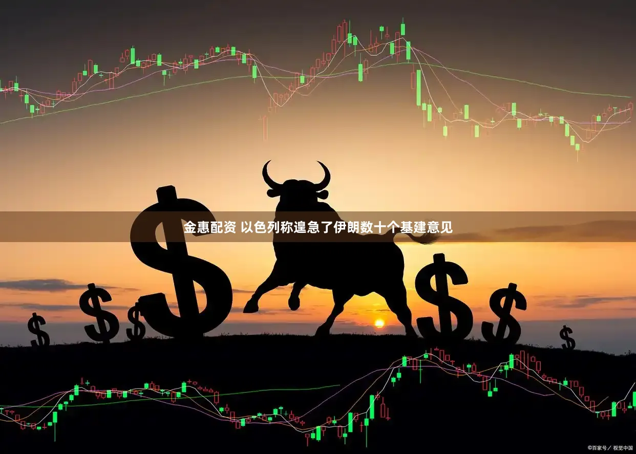 金惠配资 以色列称遑急了伊朗数十个基建意见