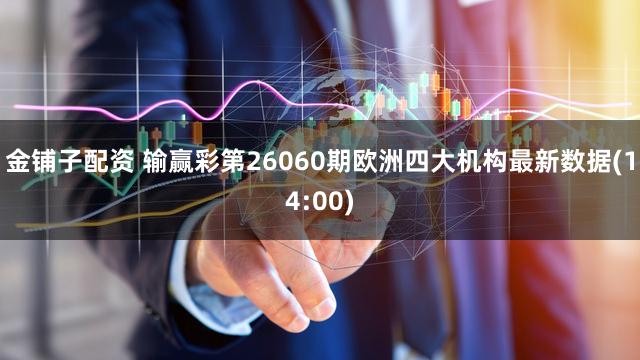 金铺子配资 输赢彩第26060期欧洲四大机构最新数据(14:00)