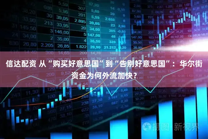 信达配资 从“购买好意思国”到“告别好意思国”：华尔街资金为何外流加快？