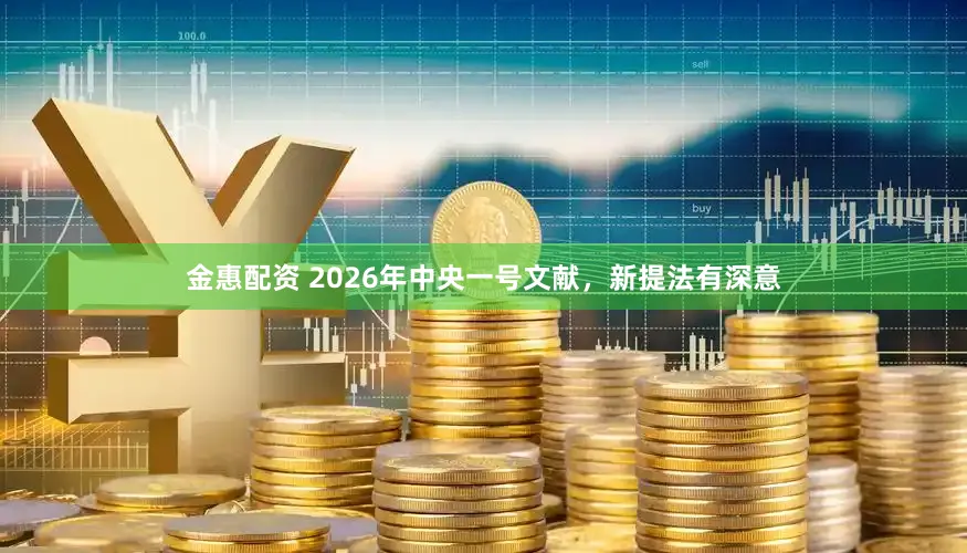 金惠配资 2026年中央一号文献,新提法有深意