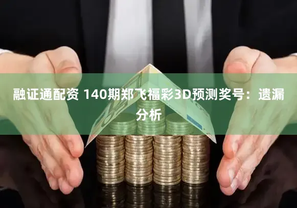 融证通配资 140期郑飞福彩3D预测奖号：遗漏分析
